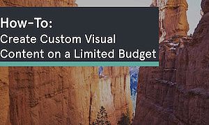 How-To Create Custom Visual Content on a Limited Budget